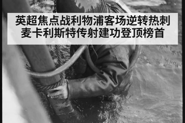 英超焦点战利物浦客场逆转热刺麦卡利斯特传射建功登顶榜首